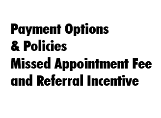 Payment Options & Policies, Missed Appointment Fee and Referral Incentive