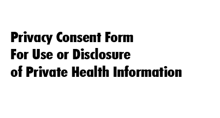 Privacy Consent Form For Use or Disclosure of Private Health Information